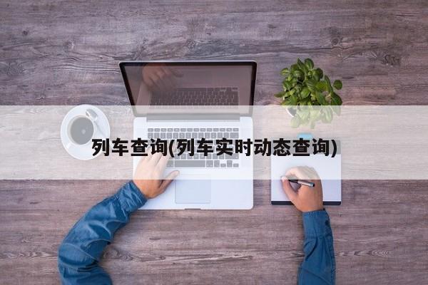 列车查询(列车实时动态查询)