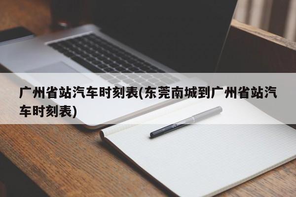 广州省站汽车时刻表(东莞南城到广州省站汽车时刻表)