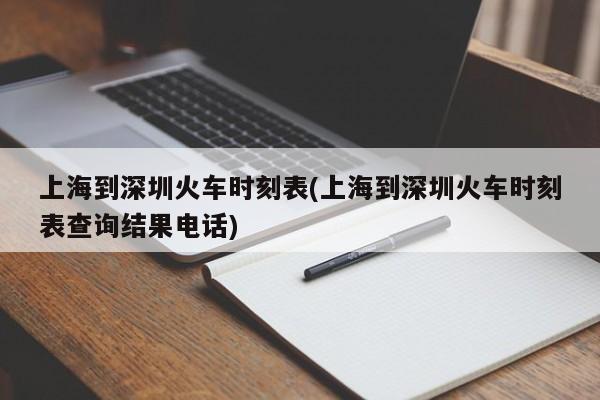 上海到深圳火车时刻表(上海到深圳火车时刻表查询结果电话)