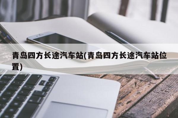 青岛四方长途汽车站(青岛四方长途汽车站位置)