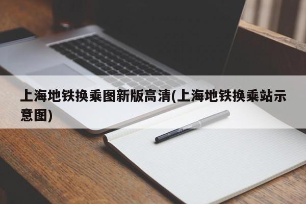 上海地铁换乘图新版高清(上海地铁换乘站示意图)