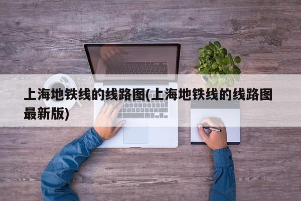 上海地铁线的线路图(上海地铁线的线路图 最新版)