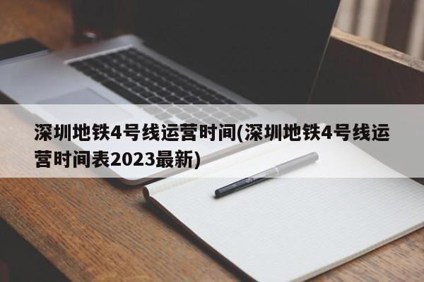 深圳地铁4号线运营时间(深圳地铁4号线运营时间表2023最新)