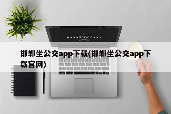 邯郸坐公交app下载(邯郸坐公交app下载官网)