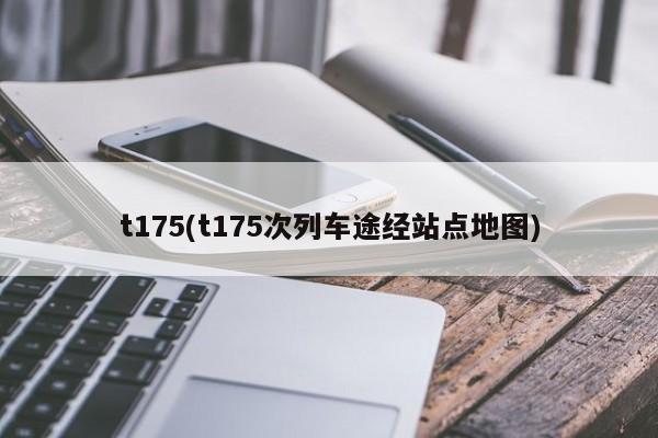 t175(t175次列车途经站点地图)